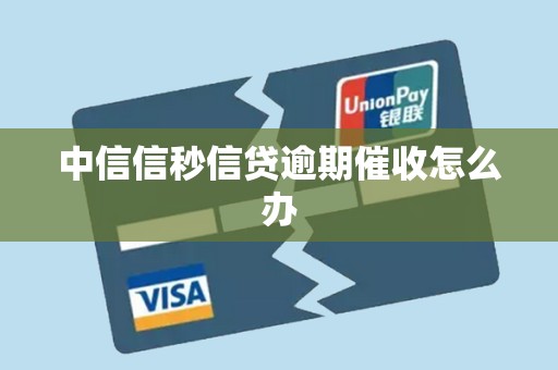 中信信秒信贷逾期催收怎么办