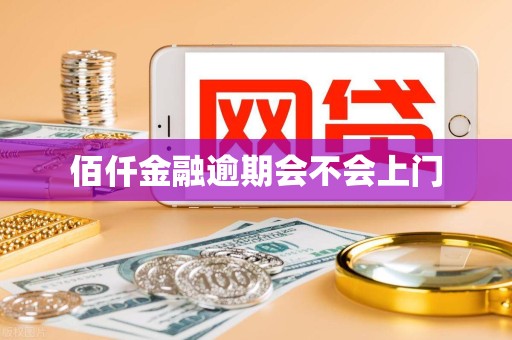 佰仟金融逾期会不会上门