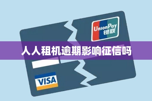 人人租机逾期影响征信吗