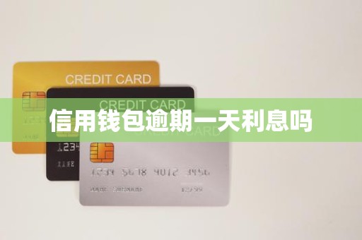 信用钱包逾期一天利息吗 信用钱包逾期一天利息吗