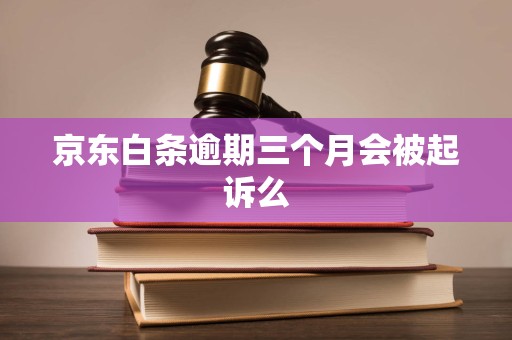 京东白条逾期三个月会被起诉么