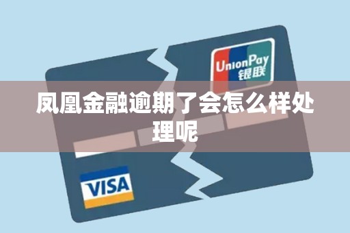 凤凰金融逾期了会怎么样处理呢