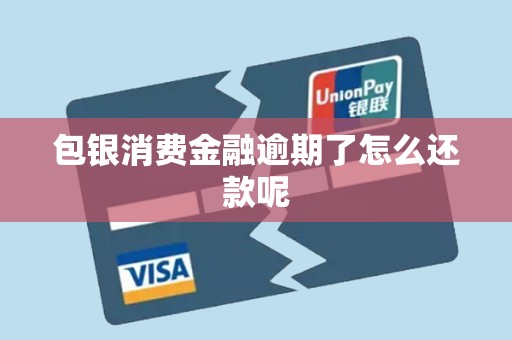 包银消费金融逾期了怎么还款呢 包银消费金融逾期了怎么还款呢