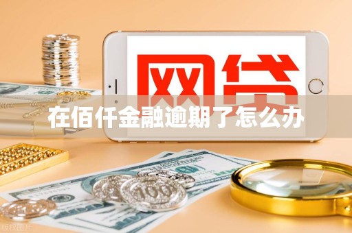 在佰仟金融逾期了怎么办