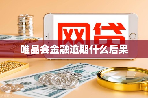 唯品会金融逾期什么后果