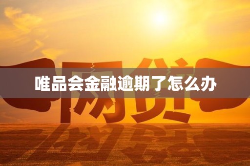 唯品会金融逾期了怎么办