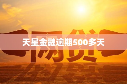 天星金融逾期500多天 天星金融逾期500多天