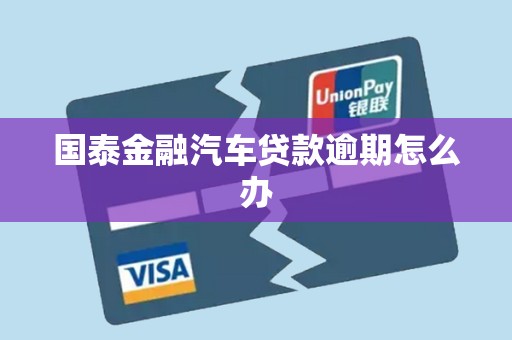 国泰金融汽车贷款逾期怎么办