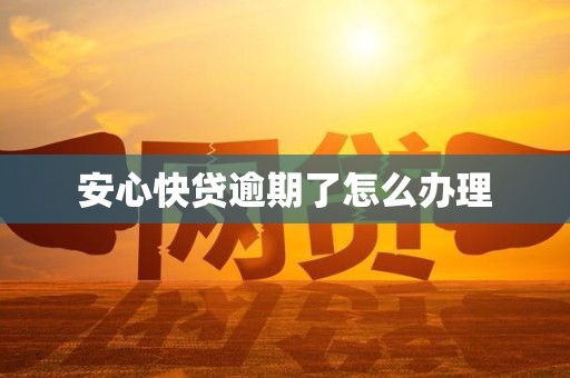 安心快贷逾期了怎么办理