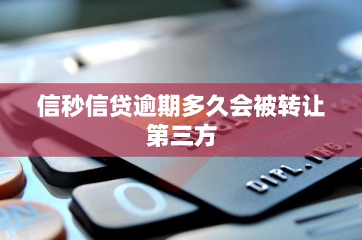 信秒信贷逾期多久会被转让第三方