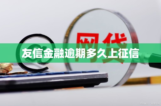 友信金融逾期多久上征信 友信金融逾期多久上征信