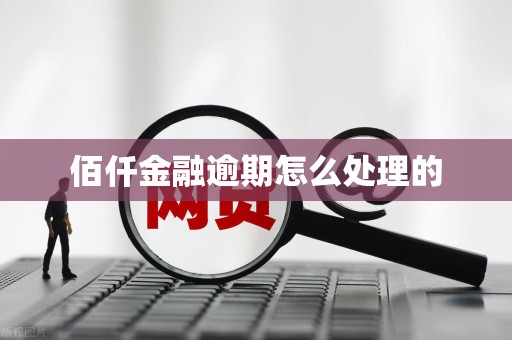 佰仟金融逾期怎么处理的