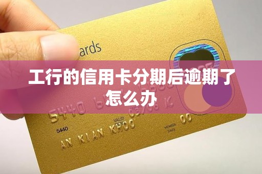 工行的信用卡分期后逾期了怎么办
