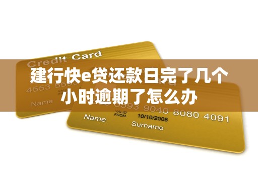 建行快e贷还款日完了几个小时逾期了怎么办