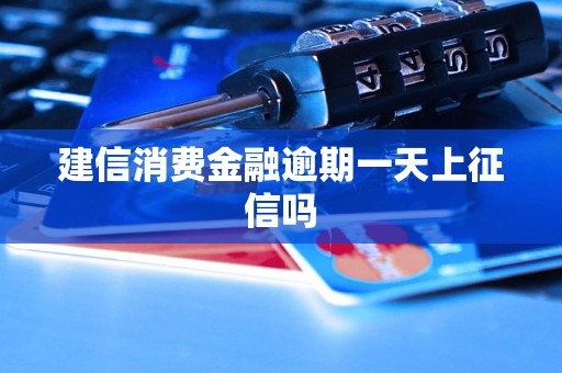 建信消费金融逾期一天上征信吗