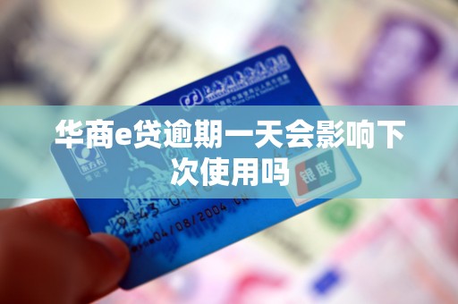 华商e贷逾期一天会影响下次使用吗