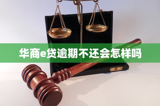 华商e贷逾期不还会怎样吗 华商e贷逾期不还会怎样吗