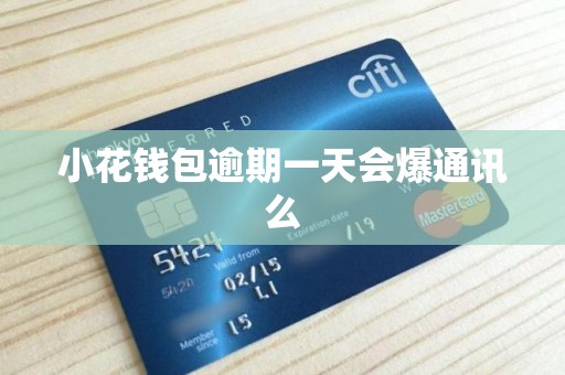 小花钱包逾期一天会爆通讯么