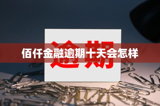 佰仟金融逾期十天会怎样