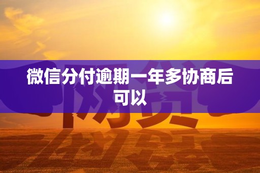 微信分付逾期一年多协商后可以