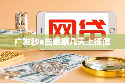 广发秒e贷逾期几天上征信