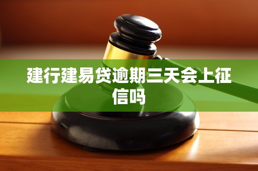 建行建易贷逾期三天会上征信吗