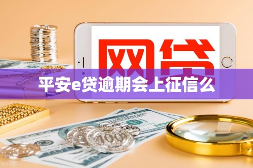 平安e贷逾期会上征信么