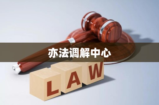 亦法调解中心 亦法调解中心