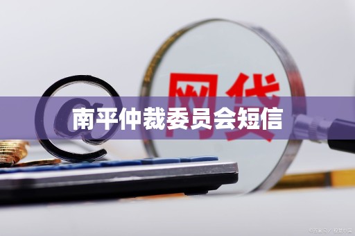 南平仲裁委员会短信 南平仲裁委员会短信