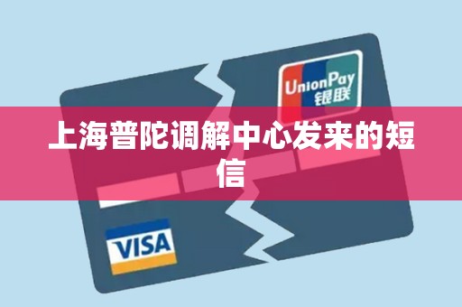 上海普陀调解中心发来的短信 上海普陀调解中心发来的短信