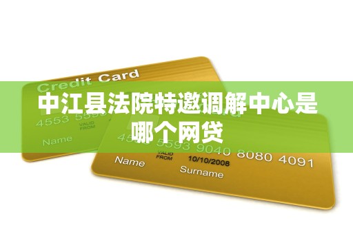 中江县法院特邀调解中心是哪个网贷