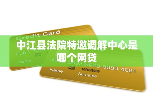 中江县法院特邀调解中心是哪个网贷