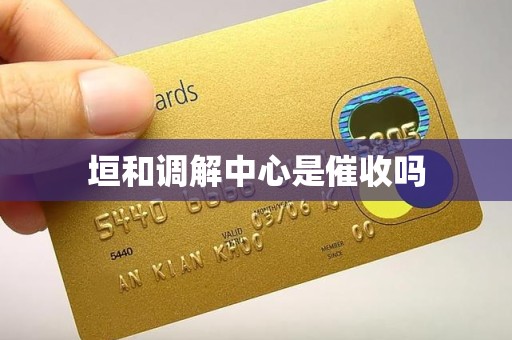 垣和调解中心是催收吗