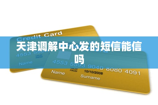 天津调解中心发的短信能信吗