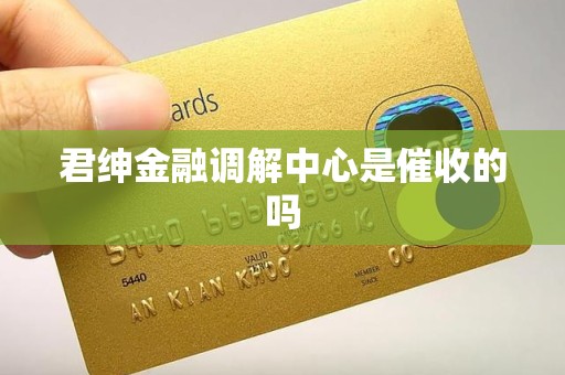 君绅金融调解中心是催收的吗