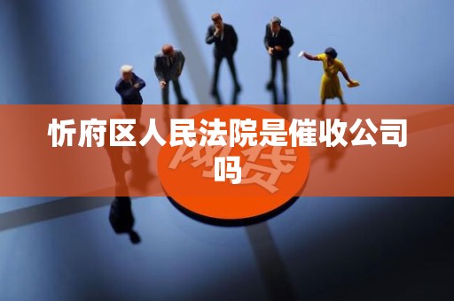 忻府区人民法院是催收公司吗
