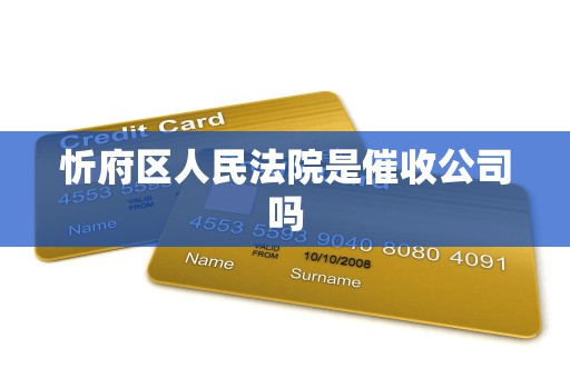 忻府区人民法院是催收公司吗 忻府区人民法院是催收公司吗