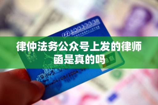 律仲法务公众号上发的律师函是真的吗