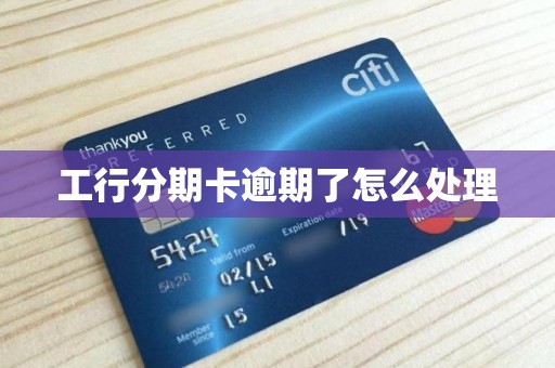 工行分期卡逾期了怎么处理