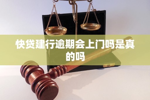 快贷建行逾期会上门吗是真的吗 快贷建行逾期会上门吗是真的吗