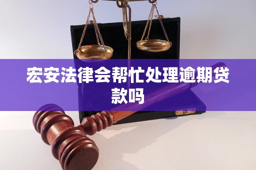 宏安法律会帮忙处理逾期贷款吗