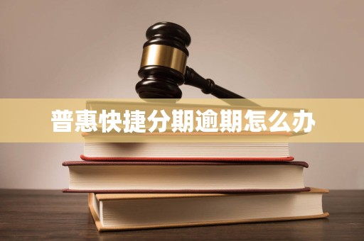 普惠快捷分期逾期怎么办