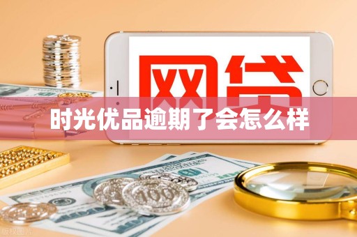 时光优品逾期了会怎么样