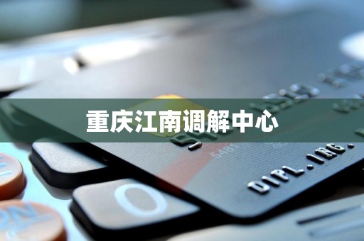重庆江南调解中心