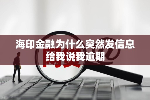 海印金融为什么突然发信息给我说我逾期
