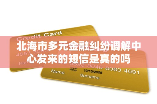 北海市多元金融纠纷调解中心发来的短信是真的吗