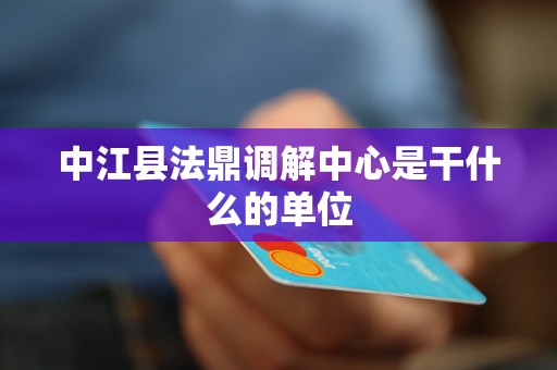 中江县法鼎调解中心是干什么的单位