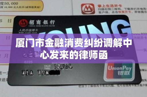 厦门市金融消费纠纷调解中心发来的律师函