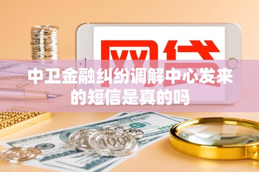 中卫金融纠纷调解中心发来的短信是真的吗