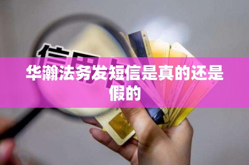 华瀚法务发短信是真的还是假的